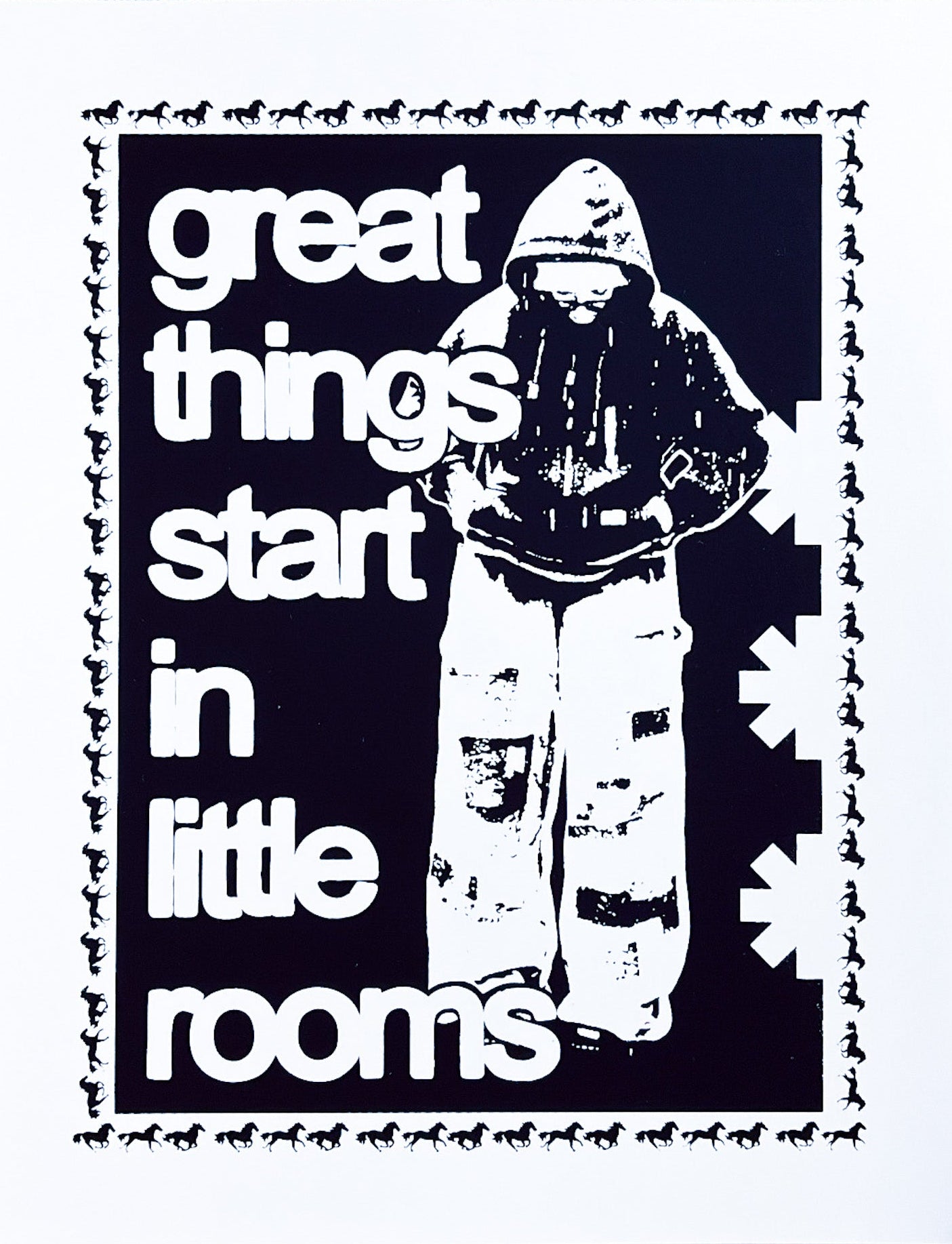 Black and white poster with text 'great things start in little rooms' and a person in a custom made outfit. there are horses running around the border. 